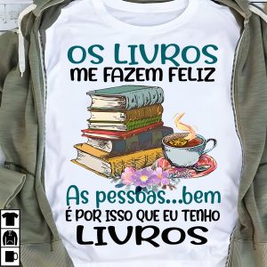 Camiseta Livros Os Livros Me Fazem Feliz As Pessoas Bem É Por Isso Que Eu Tenho Livros