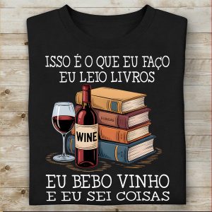 Camiseta Livros Isso É O Que Eu Faço Eu Leio Livros Eu Bebo Vinho E Eu Sei Coisas
