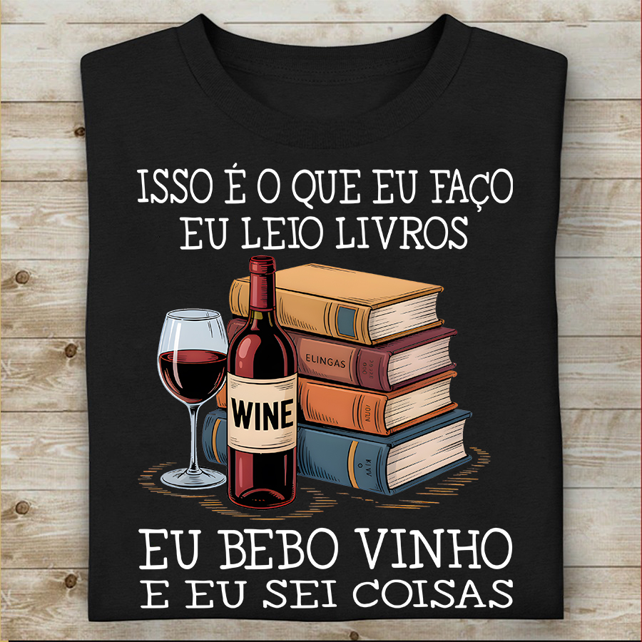 Camiseta Livros Isso É O Que Eu Faço Eu Leio Livros Eu Bebo Vinho E Eu Sei Coisas