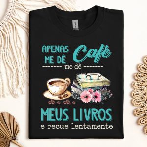 Camiseta Livros Apenas Me Dê Café Me Dê Meus Livros E Recue Lentamente