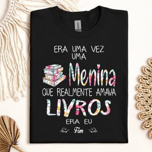Camiseta Livros Era Uma Vez Uma Menina Que Realmente Amava Livros Era Eu Fim