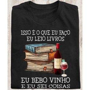 Camiseta Livros Isso É O Que Eu Faço Eu Leio Livros Eu Bebo Vinho E Eu Sei Coisas