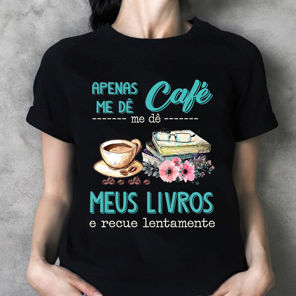 Camiseta Livros Apenas Me Dê Café Me Dê Meus Livros E Recue Lentamente - Image 5