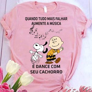 Camiseta Quando Tudo Mais Falhar Aumente A Música E Dance Com Seu Cachorro